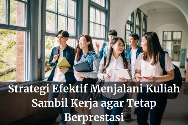 Strategi Efektif Menjalani Kuliah Sambil Kerja agar Tetap Berprestasi