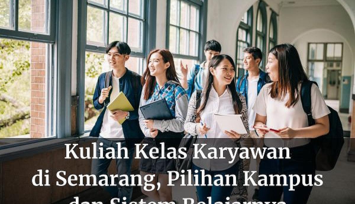 Kuliah Kelas Karyawan di Semarang, Pilihan Kampus dan Sistem Belajarnya