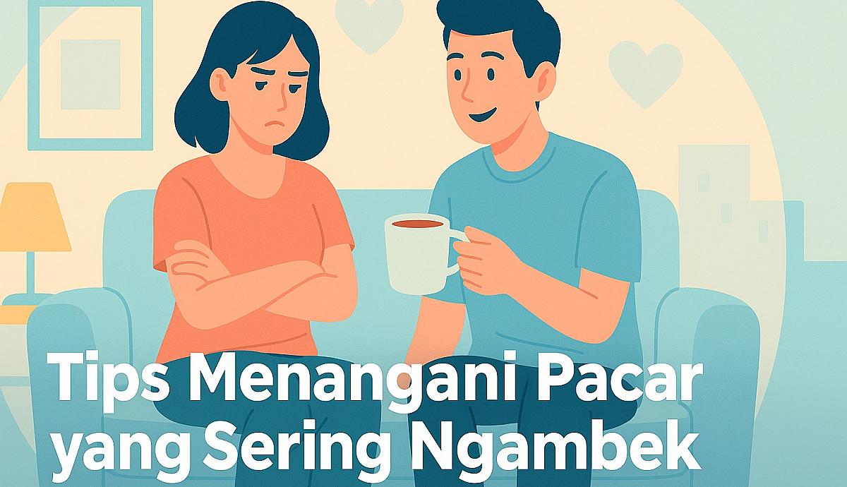 Tips Menangani Pacar yang Sering Ngambek