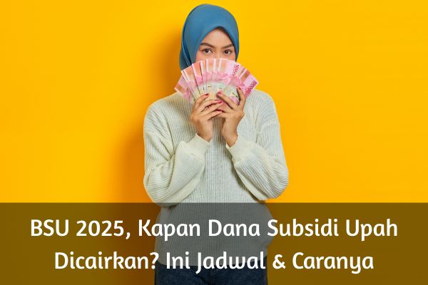 BSU 2025, Kapan Dana Subsidi Upah Dicairkan? Ini Jadwal & Caranya