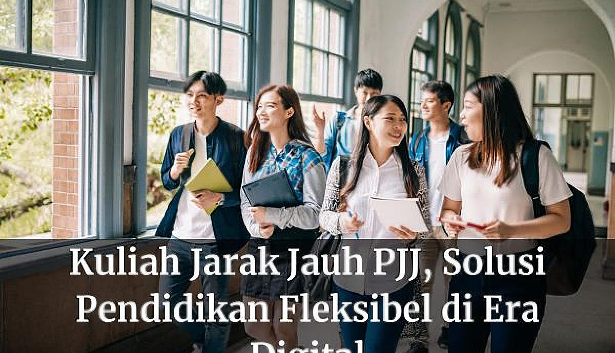 Kuliah Jarak Jauh PJJ, Solusi Pendidikan Fleksibel di Era Digital