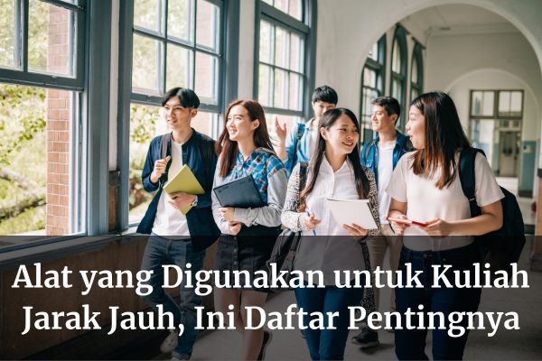 Alat yang Digunakan untuk Kuliah Jarak Jauh, Ini Daftar Pentingnya
