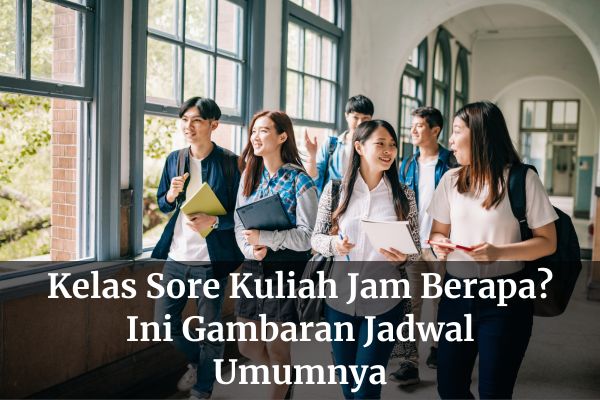 Kelas Sore Kuliah Jam Berapa? Ini Gambaran Jadwal Umumnya