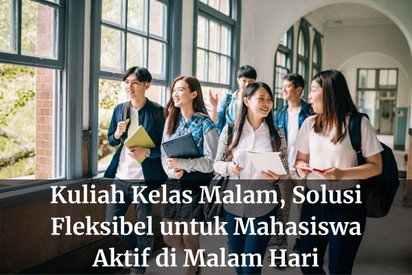 Kuliah Kelas Malam, Solusi Fleksibel untuk Mahasiswa Aktif di Malam Hari