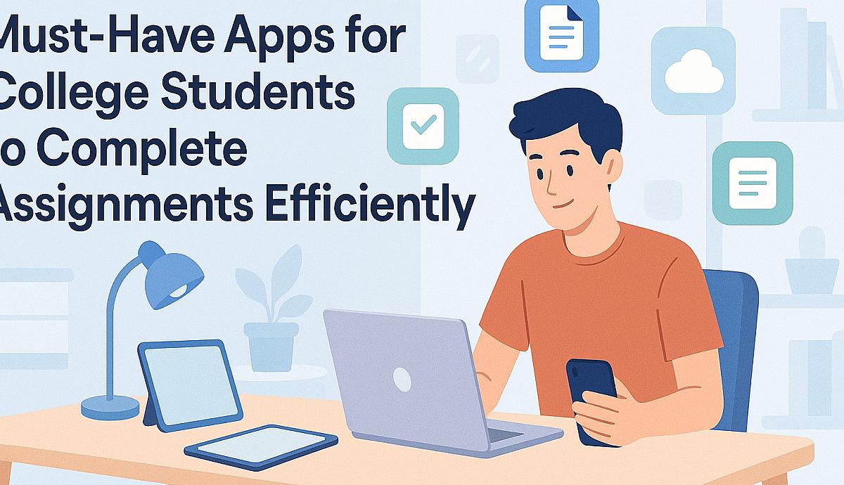 Must-Have Apps for College Students to Complete Assignments Efficiently