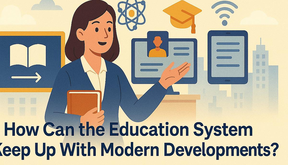 How Can the Education System Keep Up With Modern Developments?
