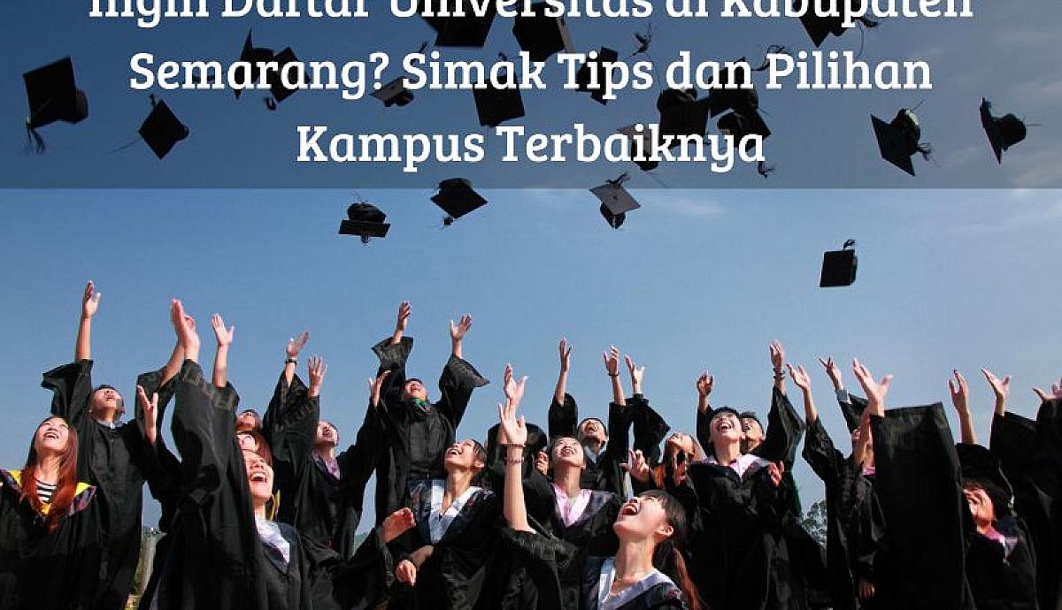 Ingin Daftar Universitas di Kabupaten Semarang? Simak Tips dan Pilihan Kampus Terbaiknya