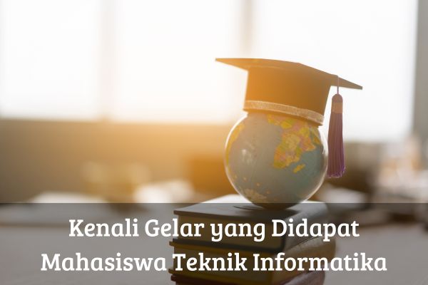 Kenali Gelar yang Didapat Mahasiswa Teknik Informatika