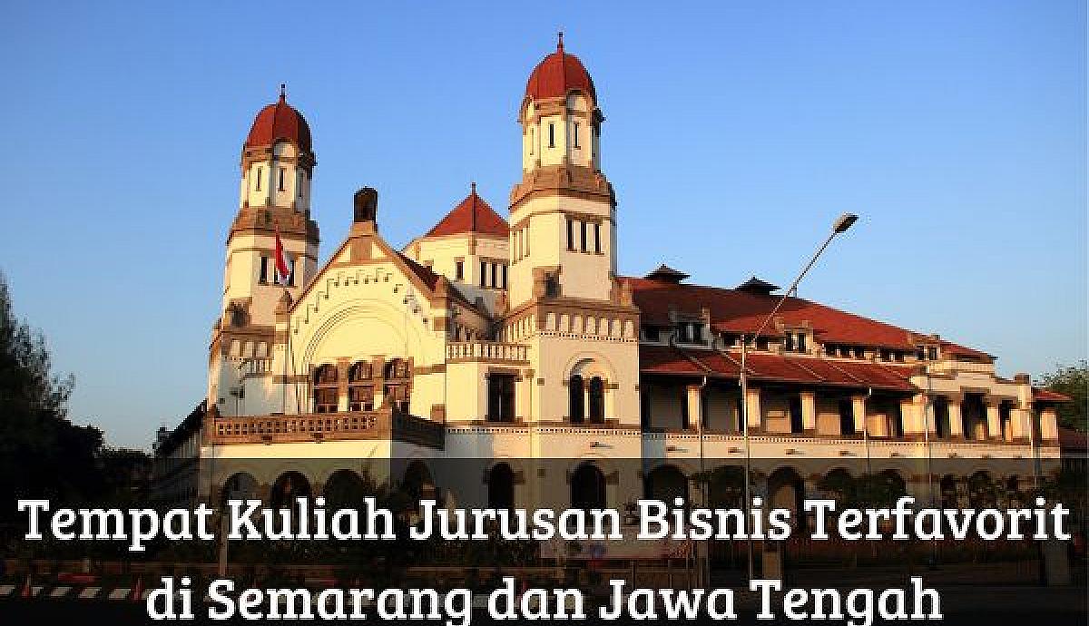 Tempat Kuliah Jurusan Bisnis Terfavorit di Semarang dan Jawa Tengah