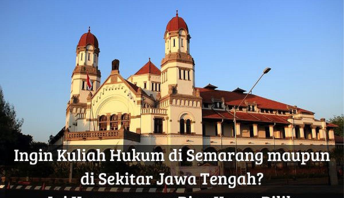 Ingin Kuliah Hukum di Semarang maupun di Sekitar Jawa Tengah? Ini Kampus yang Bisa Kamu Pilih