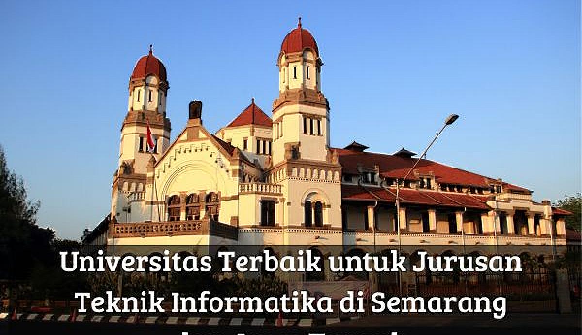 Universitas Terbaik untuk Jurusan Teknik Informatika  di Semarang dan Jawa Tengah