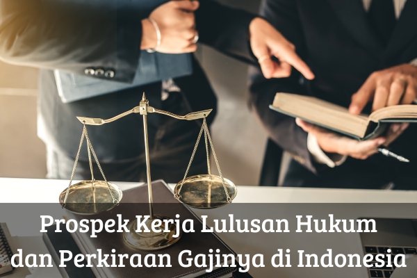 Prospek Kerja Lulusan Hukum dan Perkiraan Gajinya di Indonesia