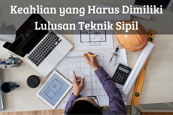 Keahlian yang Harus Dimiliki Lulusan Teknik Sipil
