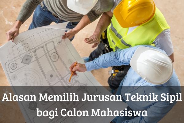 Alasan Memilih Jurusan Teknik Sipil bagi Calon Mahasiswa
