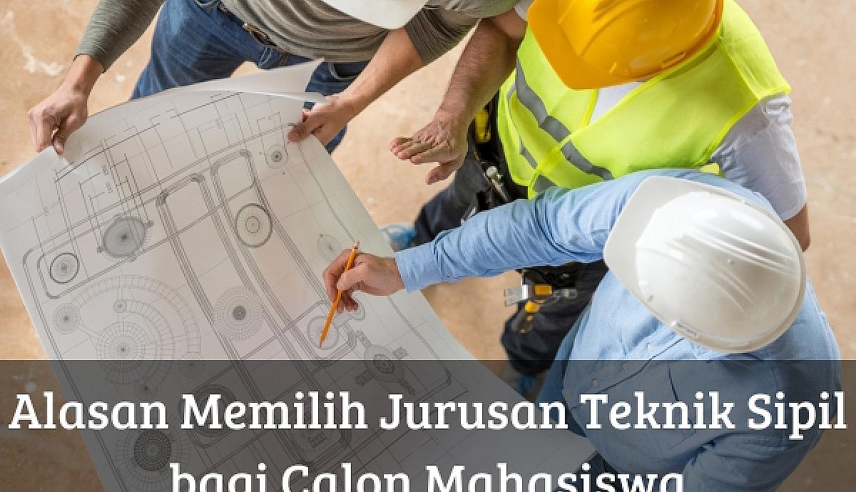 Alasan Memilih Jurusan Teknik Sipil bagi Calon Mahasiswa