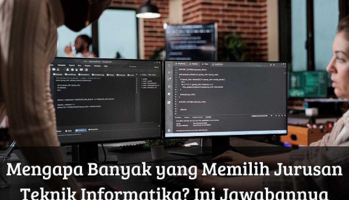 Mengapa Banyak yang Memilih Jurusan Teknik Informatika? Ini Jawabannya
