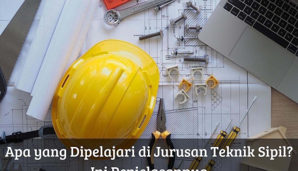 Apa yang Dipelajari di Jurusan Teknik Sipil? Ini Penjelasannya