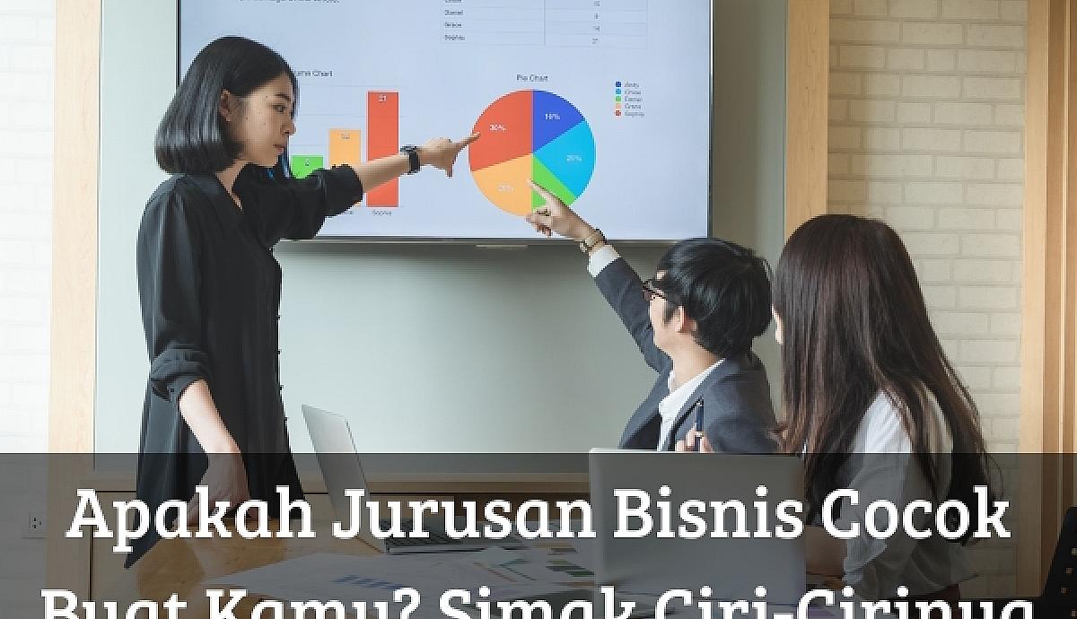 Apakah Jurusan Bisnis Cocok Buat Kamu? Simak Ciri-Cirinya