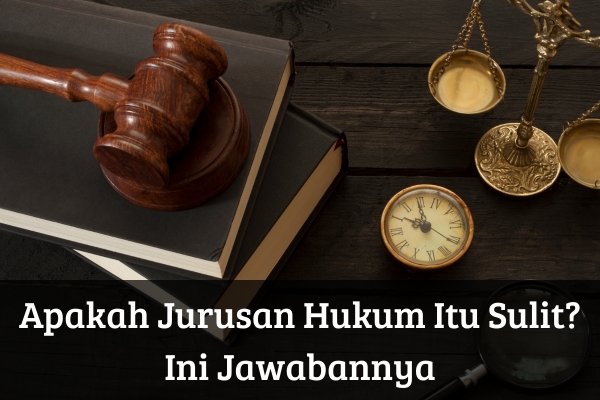 Apakah Jurusan Hukum Itu Sulit? Ini Jawabannya