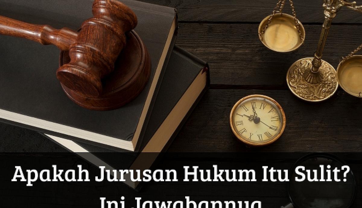 Apakah Jurusan Hukum Itu Sulit? Ini Jawabannya