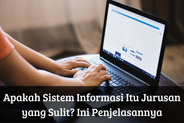 Apakah Sistem Informasi Itu Jurusan yang Sulit? Ini Penjelasannya