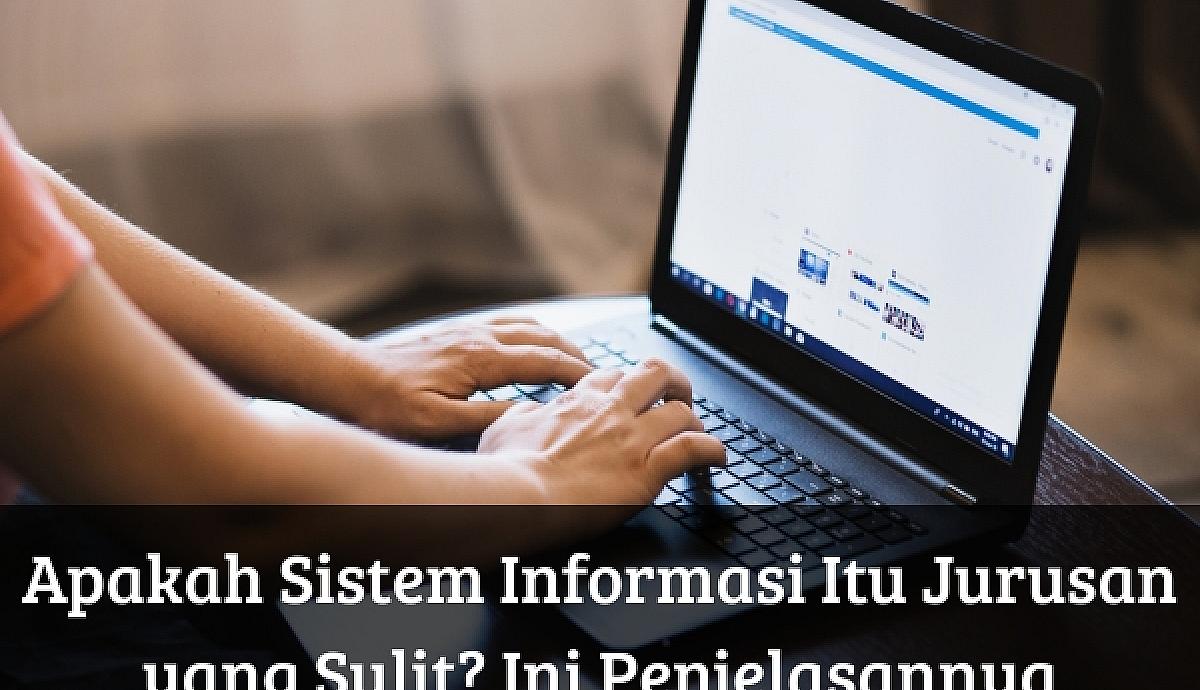 Apakah Sistem Informasi Itu Jurusan yang Sulit? Ini Penjelasannya