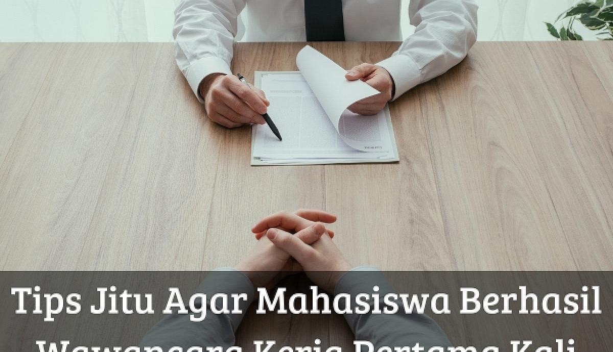 Tips Jitu Agar Mahasiswa Berhasil Wawancara Kerja Pertama Kali