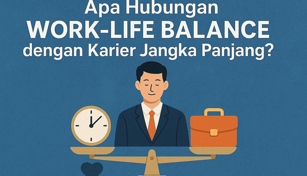 Apa Hubungan Work-Life Balance dengan Karier Jangka Panjang?