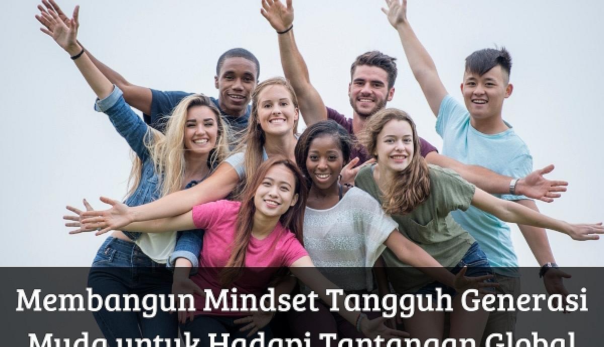Membangun Mindset Tangguh Generasi Muda untuk Hadapi Tantangan Global