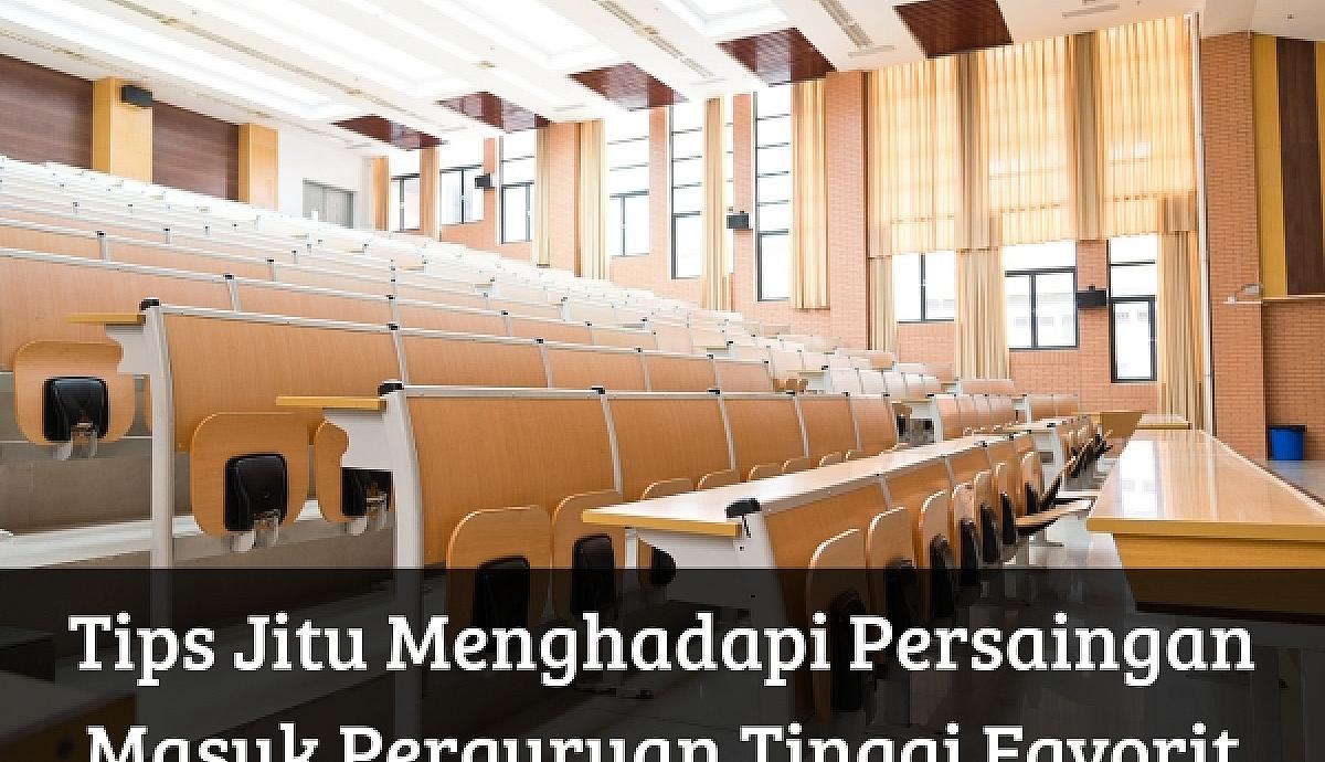 Tips Jitu Menghadapi Persaingan Masuk Perguruan Tinggi Favorit