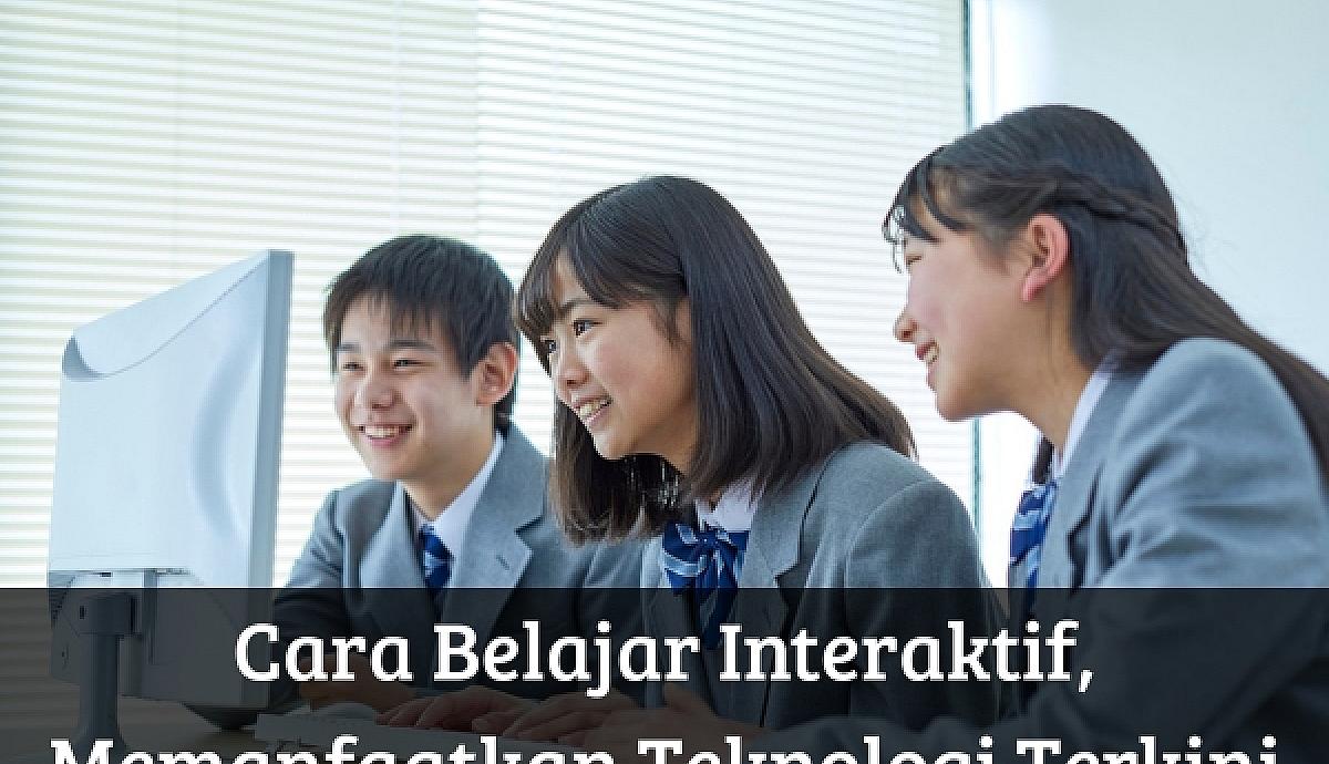 Cara Belajar Interaktif dengan Memanfaatkan Teknologi Terkini