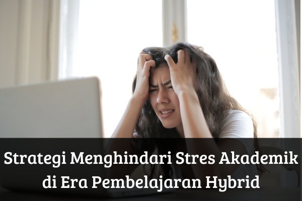 Strategi Menghindari Stres Akademik di Era Pembelajaran Hybrid