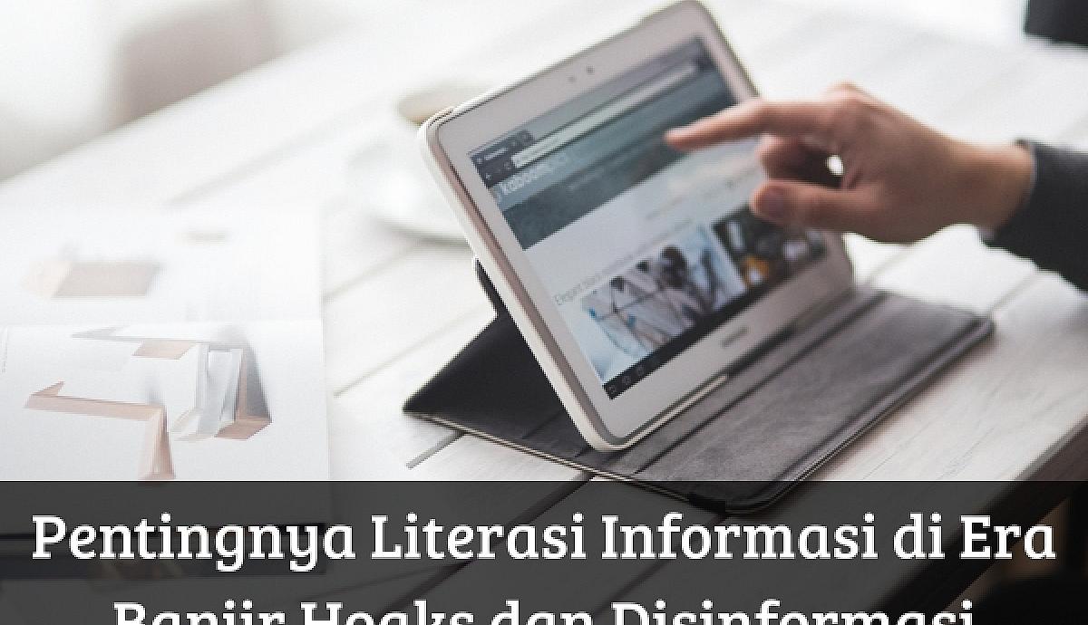 Pentingnya Literasi Informasi di Era Banjir Hoaks dan Disinformasi