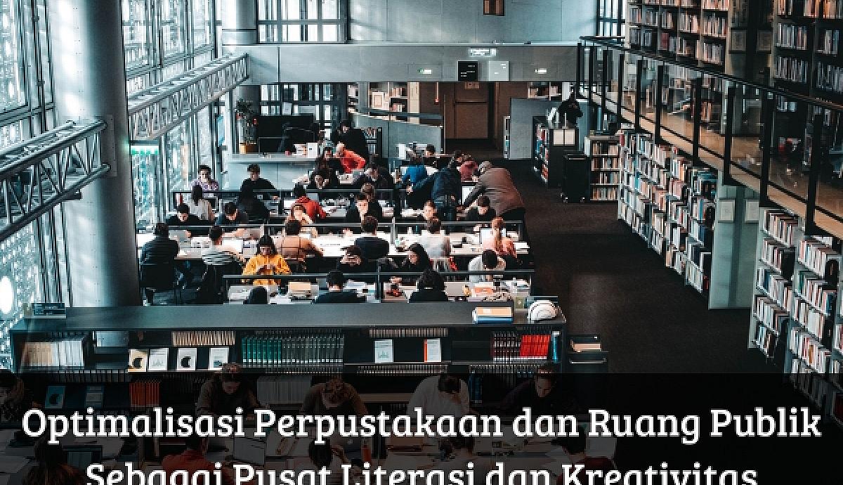 Optimalisasi Perpustakaan dan Ruang Publik Sebagai Pusat Literasi dan Kreativitas