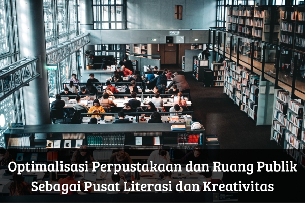 Optimalisasi Perpustakaan dan Ruang Publik Sebagai Pusat Literasi dan Kreativitas