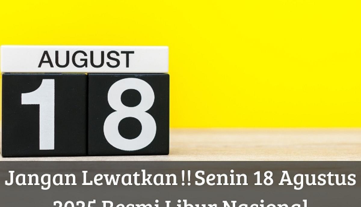 Jangan Lewatkan !! Senin 18 Agustus 2025 Resmi Libur Nasional