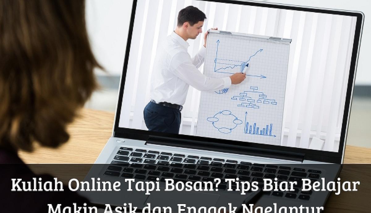 Kuliah Online Tapi Bosan? Tips Biar Belajar Makin Asik dan Enggak Ngelantur