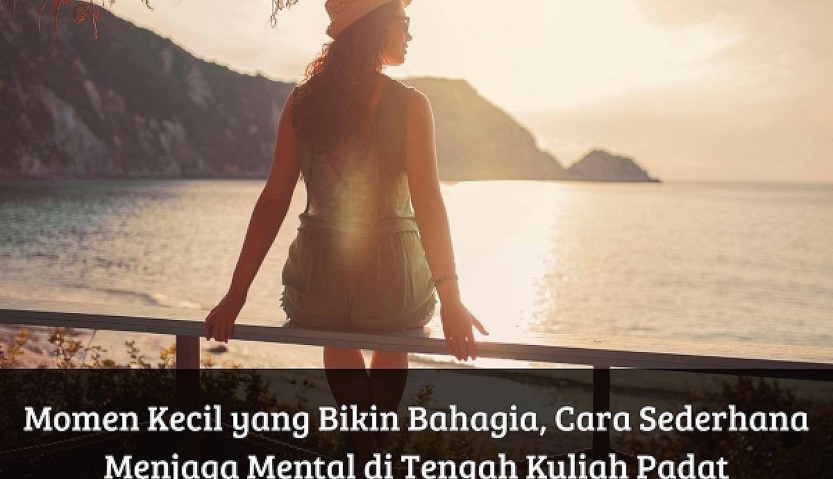 Momen Kecil yang Bikin Bahagia, Cara Sederhana Menjaga Mental di Tengah Kuliah Padat