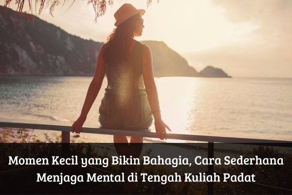 Momen Kecil yang Bikin Bahagia, Cara Sederhana Menjaga Mental di Tengah Kuliah Padat