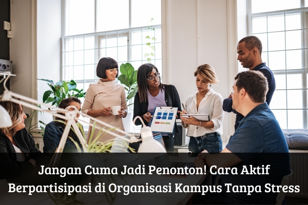 Jangan Cuma Jadi Penonton! Cara Aktif Berpartisipasi di Organisasi Kampus Tanpa Stress