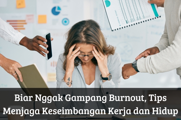 Biar Nggak Gampang Burnout, Tips Menjaga Keseimbangan Kerja dan Hidup