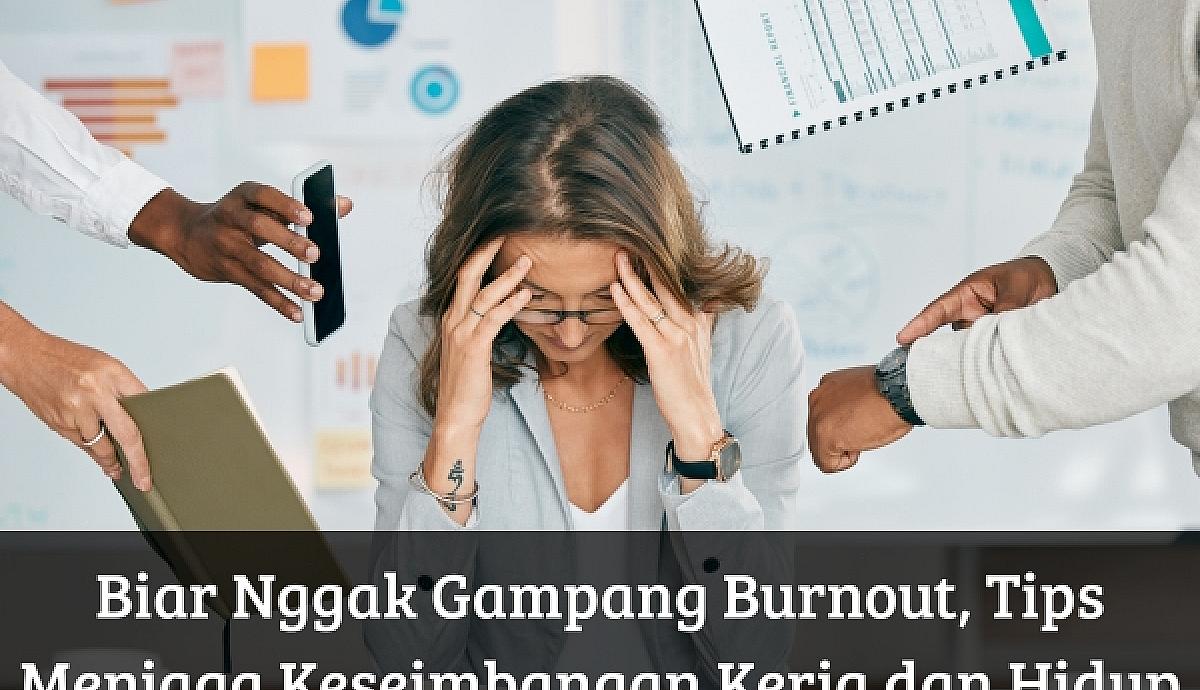 Biar Nggak Gampang Burnout, Tips Menjaga Keseimbangan Kerja dan Hidup