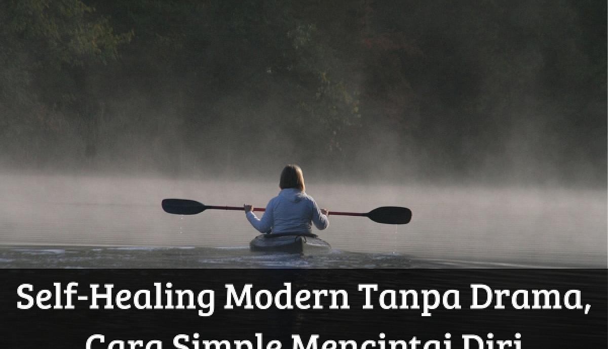 Self-Healing Modern Tanpa Drama, Cara Simple Mencintai Diri Sendiri