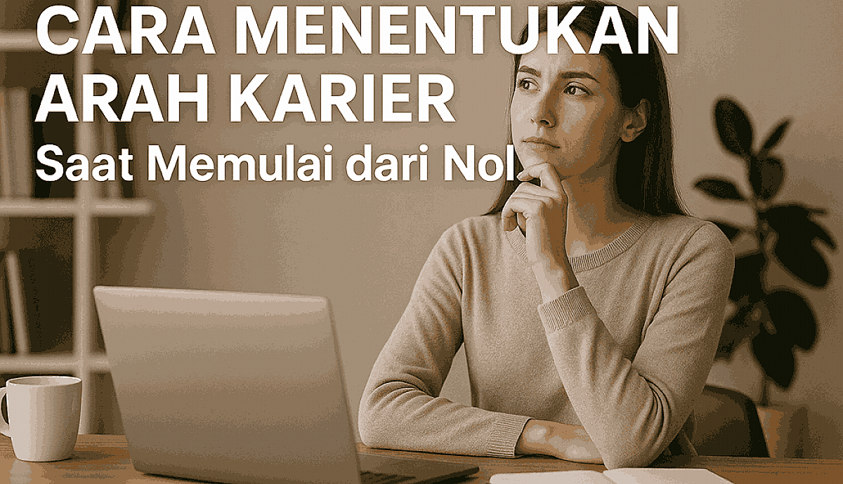 Cara Menentukan Arah Karier Saat Memulai dari Nol