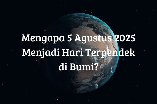 Mengapa 5 Agustus 2025 Menjadi Hari Terpendek di Bumi?