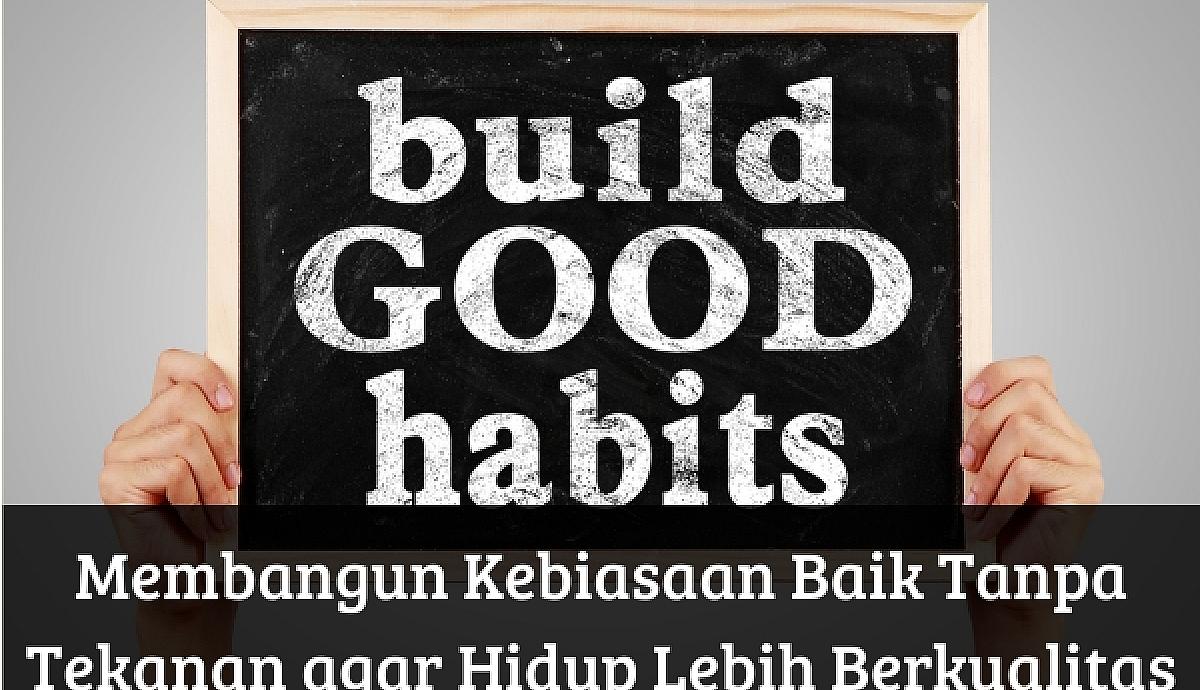 Membangun Kebiasaan Baik Tanpa Tekanan agar Hidup Lebih Berkualitas