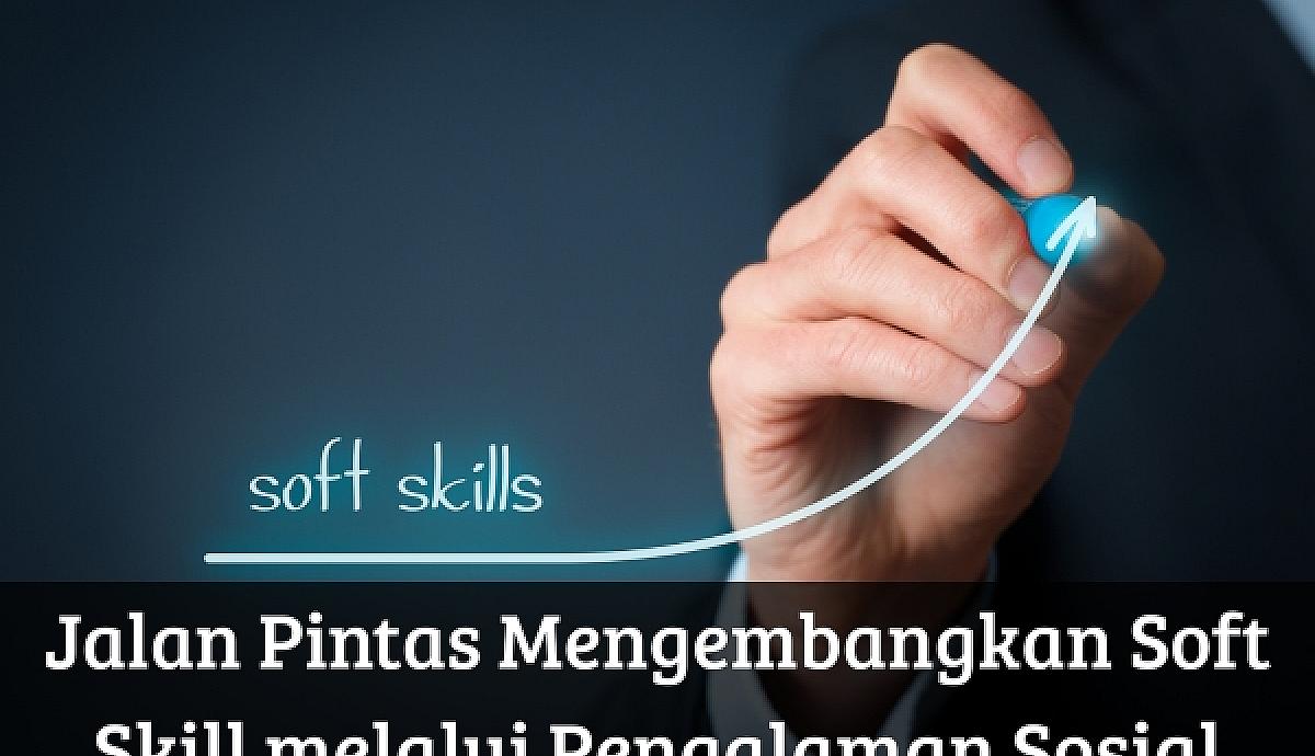Jalan Pintas Mengembangkan Soft Skill melalui Pengalaman Sosial