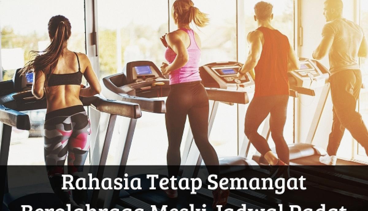 Rahasia Tetap Semangat Berolahraga Meski Jadwal Padat