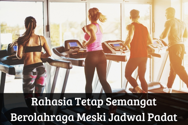 Rahasia Tetap Semangat Berolahraga Meski Jadwal Padat