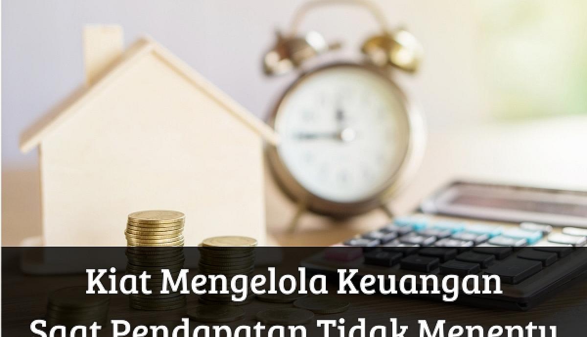 Kiat Mengelola Keuangan Saat Pendapatan Tidak Menentu
